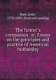 The farmer`s companion; or, Essays on the principles and practice of American husbandry, Buel, Jesse, 1778-1839. [from old catalog] 