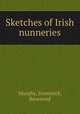 Sketches of Irish nunneries, Murphy, Dominick, Reverend 