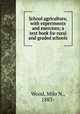 School agriculture, with experiments and exercises; a text book for rural and graded schools, Wood, Milo N., 1883- 