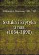 Sztuka i krytyka u nas, (1884-1890), Witkiewicz, Stanisaw, 1851-1915 