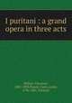 I puritani : a grand opera in three acts, Bellini, Vincenzo, 1801-1835,Pepoli, Carlo, conte, 1796-1881. Puritani 