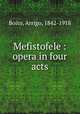 Mefistofele : opera in four acts, Boito, Arrigo, 1842-1918 