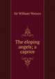 The eloping angels; a caprice, Watson, William, Sir, 1858-1935 