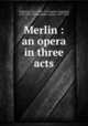 Merlin : an opera in three acts, 