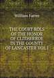THE COURT ROLS OF THE HONOR OF CLITHERROE IN THE COUNTY OF LANCASTER VOL I, William Farrer 
