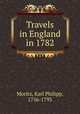 Travels in England in 1782, Moritz, Karl Philipp, 1756-1793 