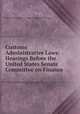 Customs Administrative Laws: Hearings Before the United States Senate Committee on Finance ., United States Congress. Senate . Committee on Finance 