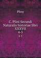 C. Plini Secundi Naturalis historiae libri XXXVII.. 4-5, Pliny 