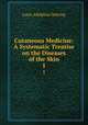 Cutaneous Medicine: A Systematic Treatise on the Diseases of the Skin. 1, Louis Adolphus Duhring 