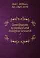 Contributions to medical and biological research. 1, Osler, William, Sir, 1849-1919 
