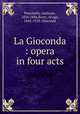 La Gioconda : opera in four acts, Ponchielli, Amilcare, 1834-1886,Boito, Arrigo, 1842-1918. Gioconda 