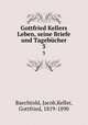 Gottfried Kellers Leben, seine Briefe und Tagebcher. 3, Baechtold, Jacob,Keller, Gottfried, 1819-1890 