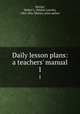 Daily lesson plans: a teachers` manual. 1, Hervey, Walter L. (Walter Lowrie), 1862-,Hix, Melvin, joint author 