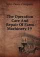 The Operation Care And Repair Of Farm Machinery 19, John Deere Company 