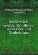 Das Serbisch-wendisch Schriftthum in der Ober- und Niederlausitz, Aleksandr Nikolaevich Pypin, Traugott Pech 