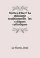 Vrits d`hier? La thologie traditionnelle & les critiques catholiques, Le Morin, Jean 