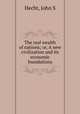 The real wealth of nations; or, A new civilization and its economic foundations, Hecht, John S 