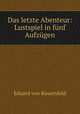 Das letzte Abenteur: Lustspiel in fnf Aufzgen, Eduard von Bauernfeld 