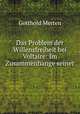 Das Problem der Willensfreiheit bei Voltaire: Im Zusammenhange seiner ., Gotthold Merten 