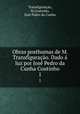 Obras posthumas de M. Transfigurao. Dado luz por Jos Pedro da Cunha Coutinho. 1, 