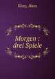 Morgen : drei Spiele, Klotz, Hans 