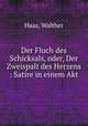 Der Fluch des Schicksals, oder, Der Zweispalt des Herzens : Satire in einem Akt, Haas, Walther 