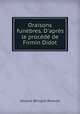 Oraisons funbres. D`aprs le procd de Firmin Didot, 