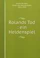 Rolands Tod : ein Heldenspiel, Kralik, Richard, Ritter von Meyrswalden, 1852-1934 
