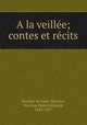 A la veille; contes et rcits, Faucher de Saint-Maurice, Narcisse Henri Edouard, 1844-1897 