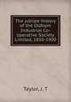 The jubilee history of the Oldham Industrial Co-operative Society Limited, 1850-1900, Taylor, J. T 
