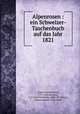 Alpenrosen : ein Schweizer-Taschenbuch auf das Jahr 1821, Kuhn, Gottlieb Jakob, 1775-1849,Meissner, C. F. (Carl Friedrich), 1800-1874,Wyss, Johann Rudolf, 1781-1830 
