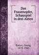 Das Frauenopfer, Schauspiel in drei Akten, Kaiser, Georg, 1878-1945 