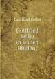 Gottfried Keller in seinen Briefen;, Gottfried Keller 