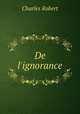 De l`ignorance, Charles Robert 