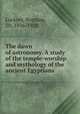 The dawn of astronomy. A study of the temple-worship and mythology of the ancient Egyptians, Lockyer, Norman, Sir, 1836-1920 