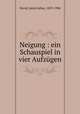 Neigung : ein Schauspiel in vier Aufzgen, David, Jakob Julius, 1859-1906 
