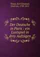 Der Deutsche in Paris : ein Lustspiel in drey Aufzgen, Traun, Karl Emanuel, Graf von, 1738-1811 