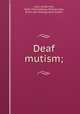 Deaf mutism;, Love, James Kerr, 1858-1942,Addison, William Hall, [from old catalog] joint author 