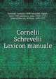 Cornelii Schrevelii Lexicon manuale, Schrevel, Cornelis, 1608-1664,Hill, Joseph, 1625-1707, ed,Entick, John, 1703?-1773, joint ed,Bowyer, William, 1699-1777 
