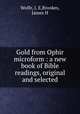 Gold from Ophir microform : a new book of Bible readings, original and selected, Wolfe, J. E,Brookes, James H 