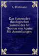 Das System der theologischen Summe des hl. Thomas von Aquin: Mit Anmerkungen ., A. Portmann 