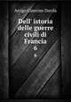 Dell` istoria delle guerre civili di Francia. 6, Arrigo Caterino Davila 