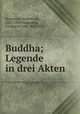 Buddha; Legende in drei Akten, Hornstein, Robert von, 1833-1890,Hornstein, Ferdinand von, 1865-1951 