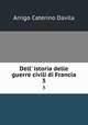 Dell` istoria delle guerre civili di Francia. 3, Arrigo Caterino Davila 