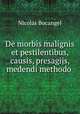 De morbis malignis et pestilentibus, causis, presagijs, & medendi methodo ., 