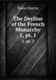 The Decline of the French Monarchy. 1, pt. 1, Henri Martin 