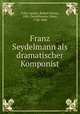 Franz Seydelmann als dramatischer Komponist, Cahn-Speyer, Rudolf Simon, 1881-,Seydelmann, Franz, 1748-1806 