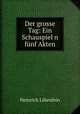 Der grosse Tag: Ein Schauspiel n fnf Akten, Heinrich Lilienfein 