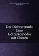 Der Dichtertrank: Eine Gtterkomdie mit Chren, Ritter von Meyrswalden Richard Kralik, Richard Kralik 