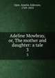 Adeline Mowbray, or, The mother and daughter: a tale. 3, Opie, Amelia Alderson, 1769-1853 